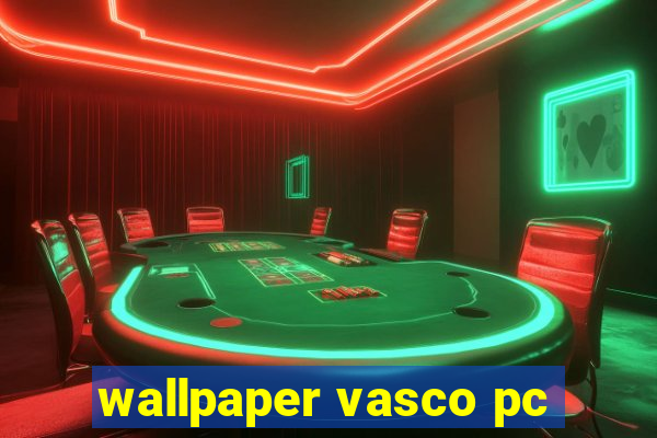 wallpaper vasco pc